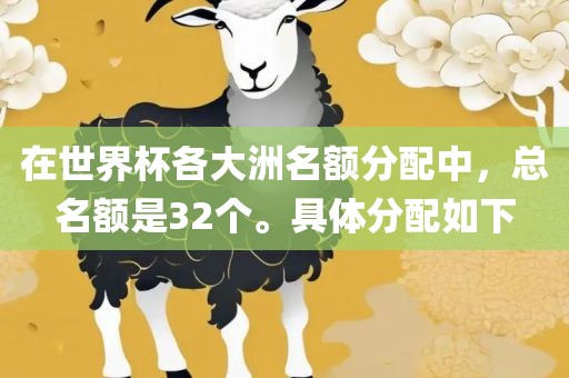 在世界杯各大洲名额分配中，总名额是32个。具体分配如下