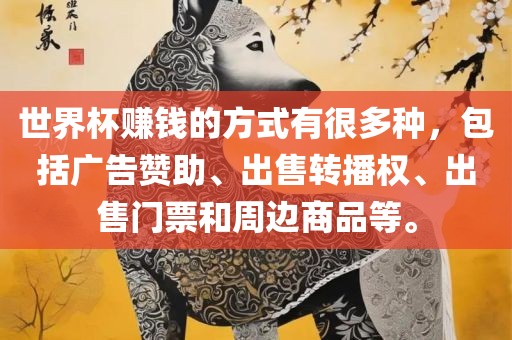 世界杯赚钱的方式有很多洛阳市法福文化传播有限公司种，包括广告赞助、出售转播权、出售门票和周边商品等。