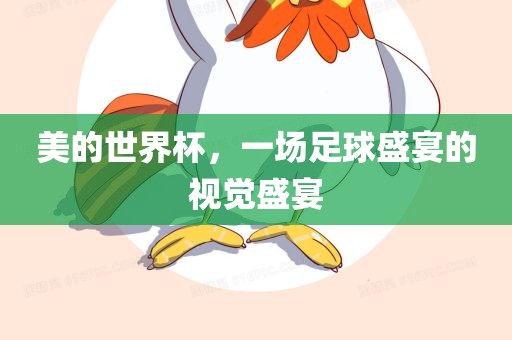 美的世界杯，一场足球盛宴的视觉盛宴