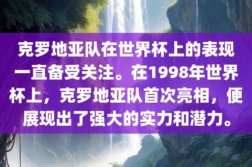 克罗地亚队在世界杯上的表现一直备受关注。在1998年世界杯上，克罗地亚队首次亮相，便展现出了强大的实力和潜力。