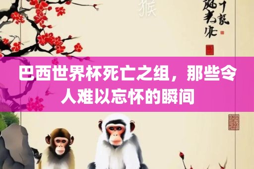 巴西世界杯死亡之组，那些令人难以忘怀的瞬间