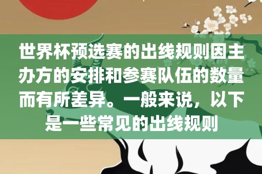 世界杯预选赛的出线规则因主办方的安排和参赛队伍的数量而有所差异。一般来说，以下是一些常见的出线规则