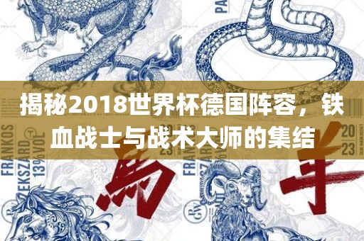 揭秘2018世洛阳市法福文化传播有限公司界杯德国阵容，铁血战士与战术大师的集结