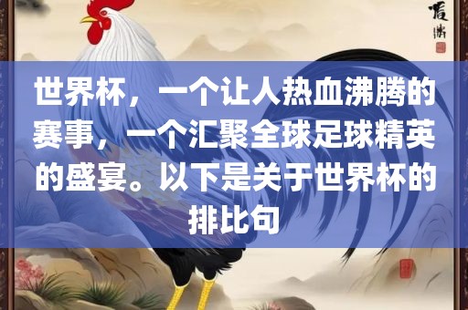 世界杯，一个让人热血沸腾的赛事，一个汇聚全球足球精英的盛宴。以下是关于世界杯的排比句洛阳市法福文化传播有限公司