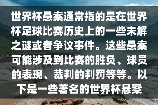 世界杯悬案通常指的是在世界杯足球比赛历史上的一些未解之谜或者争议事件。这些悬案可能涉及到比赛的胜负、球员的表现、裁判的判罚等等。以下是一些著名的世界杯悬案洛阳市法福文化传播有限公司