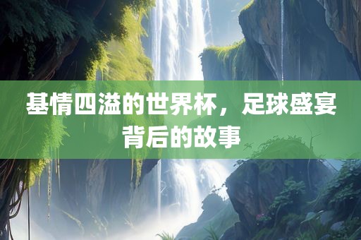 基情四溢的世界杯，足球盛宴背后的故事