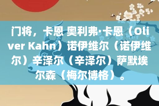 门将，卡恩 奥利弗·卡恩（Oliver Kahn）诺伊维尔（诺伊维尔）辛泽尔（辛泽尔）萨默埃尔森（梅尔博格）。