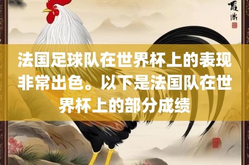 法国足球队在世界杯上的表现非常出色。以下是法国队在世界杯上的部分成绩