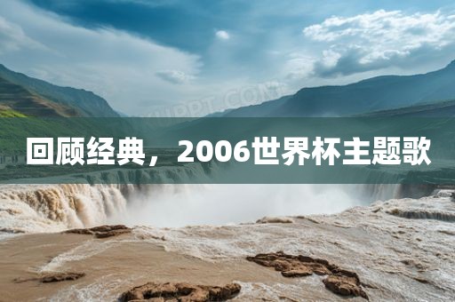 回顾经典，2006世界杯主题歌