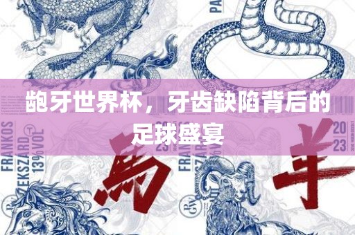 龅牙世界杯，牙齿缺陷背后的足球盛宴