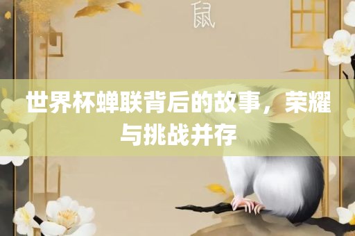 世界杯蝉联背后的故事，荣耀与挑战并存