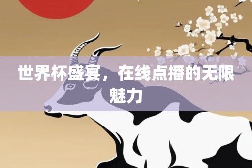 世界杯洛阳市法福文化传播有限公司盛宴，在线点播的无限魅力