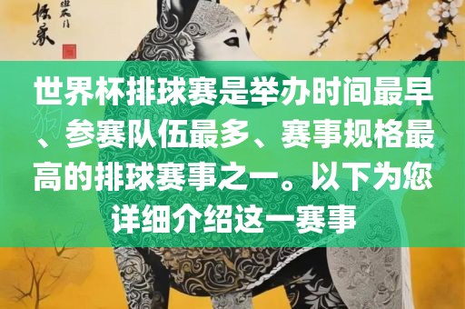 世界杯排球赛是举办时间最早、参赛队伍最多、赛事规格最高的排球赛事之一。以下为您详细介绍这一赛事
