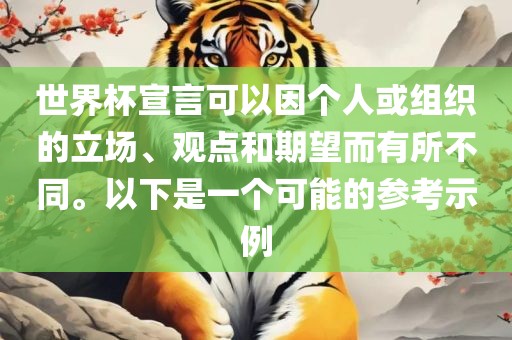 世界杯宣言可以因个人或组织的立场、观点和期望而有所不同。以下是一个可能的参考示例