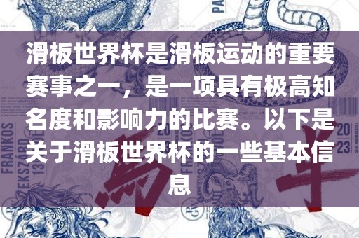 滑板世界杯是滑板运动的重要赛事之一，是一项具有极高知名度和影响力的比赛。以下是关于滑板世界杯的一些基本信息