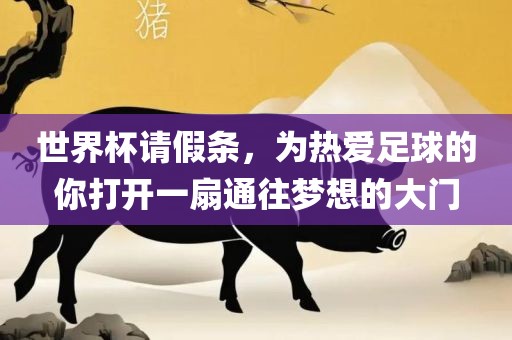 世界杯请假条，为热爱足球的你打开一扇通往梦想的大门