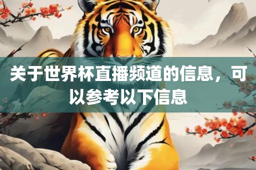 关于世界杯直播频道的信息，可以参考以下信息