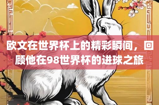 欧文在世界杯上的精彩瞬间，回顾他在98世界杯的进球之旅