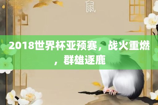 2018世界杯亚预赛，战火重燃，群雄逐鹿