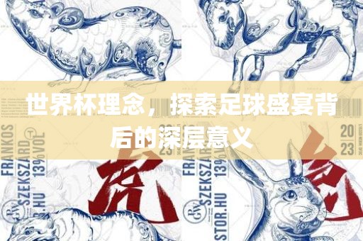 世界杯理念，探索足球盛宴背后的深层意义
