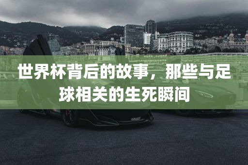 世界杯背后的故事，那些与足球相关的生死瞬间