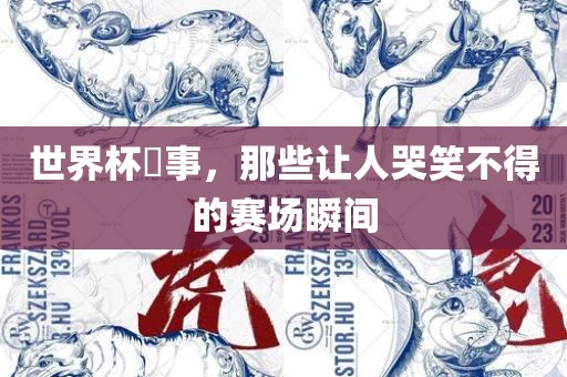 世界杯囧事，那些让人哭笑不得的赛场瞬间