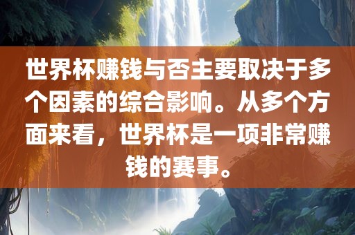 世界杯赚钱与否主要取决于多个因素的综合影响。从多个方面来看，世界杯是一项非常赚钱的赛事。