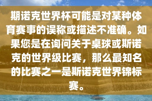 期诺克世界杯可能是对某种体育赛事的误称或描述不准确。如果您是在询问关于桌球或斯诺克的世界级比赛，那么最知名的比赛之一是斯诺克世界锦标赛。