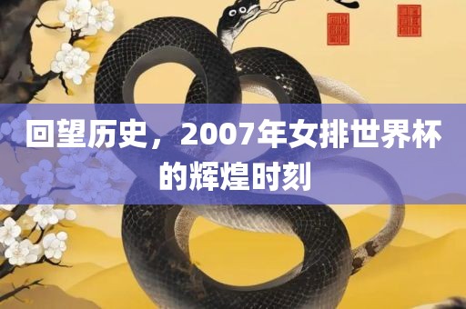 回望历史，2007年女排世界杯的辉煌时刻