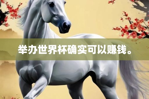 举办世界杯确实可以赚钱。
