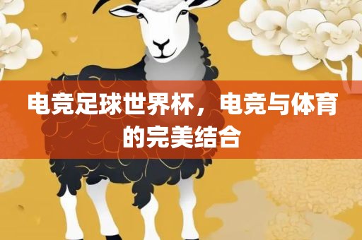 电竞足球世界杯，电竞与体育的完美结合