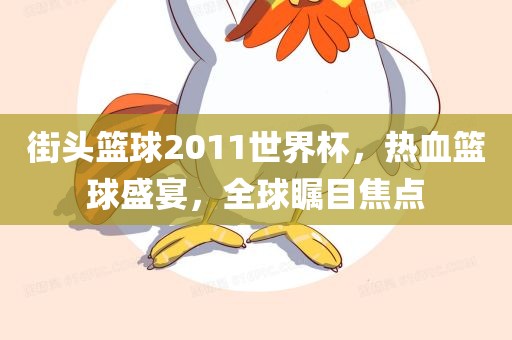 街头篮球2011世界杯，热血篮球盛宴，全球瞩目焦点