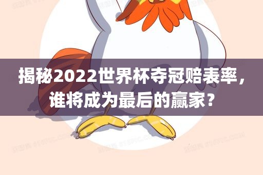 揭秘2022世界杯夺冠赔表率，谁将成为最后的赢家？