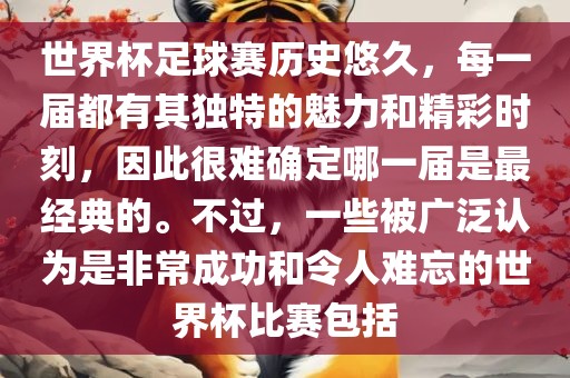 世界杯足球赛历史悠久，每一届都有其独特的魅力和精彩时刻，因此很难确定哪一届是最经典的。不过，一些被广泛认为是非常成功和令人难忘的世界杯比赛包括