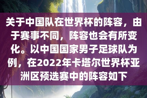 关于中国队在世界杯的阵容，由于赛事不同，阵容也会有所变化。以中国国家男子足球队为例，在2022年卡塔尔世界杯亚洲区预选赛中的阵容如下