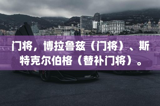 门将，博拉鲁兹（门将）、斯特克尔伯格（替补门将）。