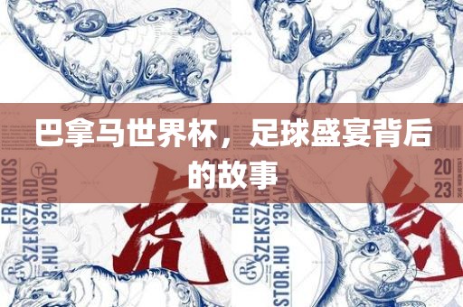 巴拿马世界杯，足球盛宴背后的故事