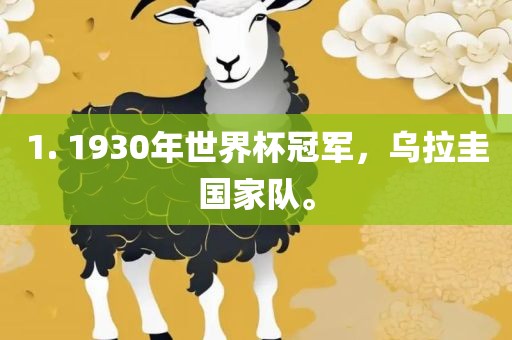 1. 1930年世界杯冠军，乌拉圭国家队。